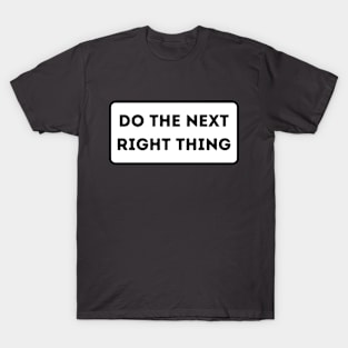 Do the next right thing T-Shirt